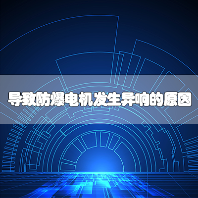 导致防爆电机发生异响的原因