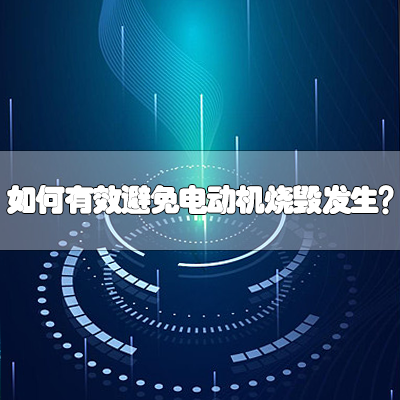 如何有效避免电动机烧毁发生？