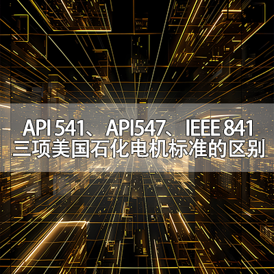 石化行业API 541、API547、IEEE 841标准的区别