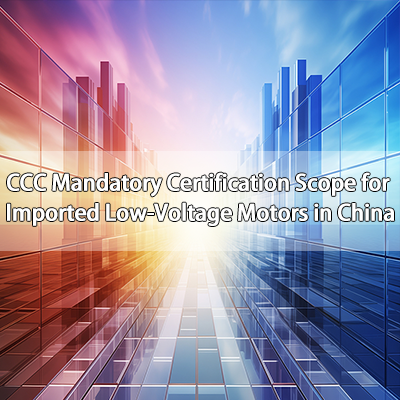 CCC Mandatory Certification Scope for Imported Low-Voltage Motors in China